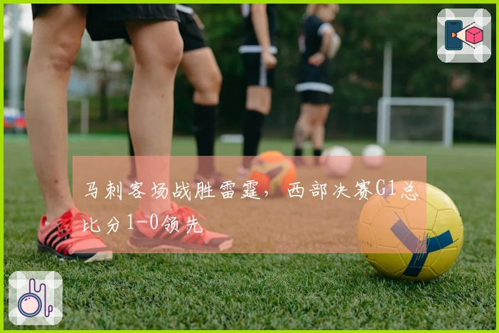 马刺客场战胜雷霆，西部决赛G1总比分1-0领先